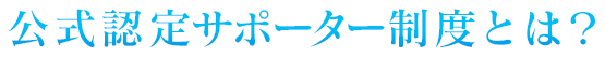 公式認定サポーター制度とは?