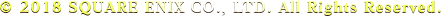 © 2018 SQUARE ENIX CO., LTD. All Rights Reserved.