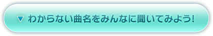 わからない曲名をみんなに聞いてみよう!